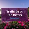 Trailside at The Rivers Coming Soon